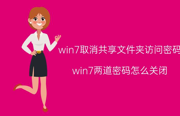 win7取消共享文件夹访问密码 win7两道密码怎么关闭？